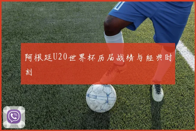 阿根廷U20世界杯历届战绩与经典时刻