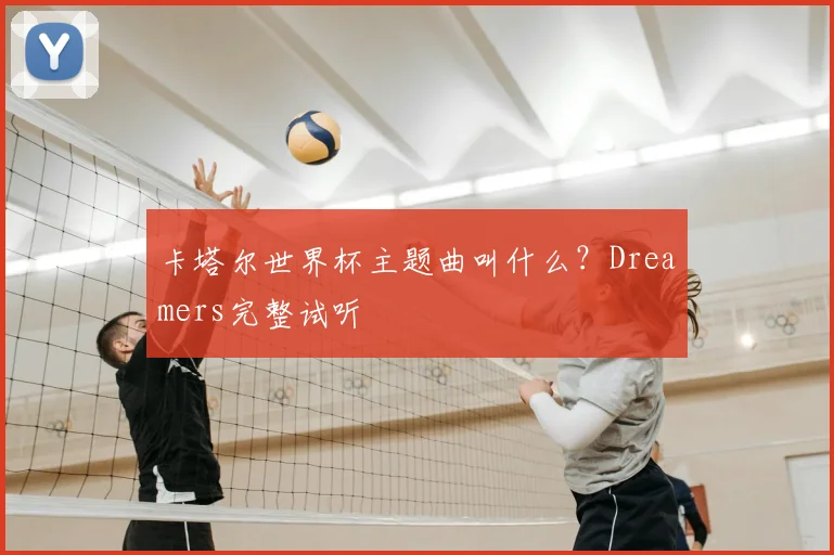卡塔尔世界杯主题曲叫什么？Dreamers完整试听